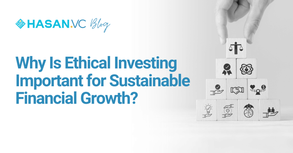 Why Is Ethical Investing Important for Sustainable Financial Growth?