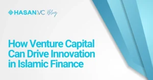 How Venture Capital Can Drive Innovation in Islamic Finance